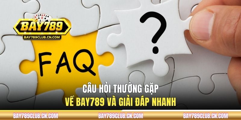Câu hỏi thường gặp về BAY789 và giải đáp nhanh