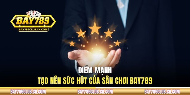 Điểm mạnh tạo nên sức hút của sân chơi BAY789