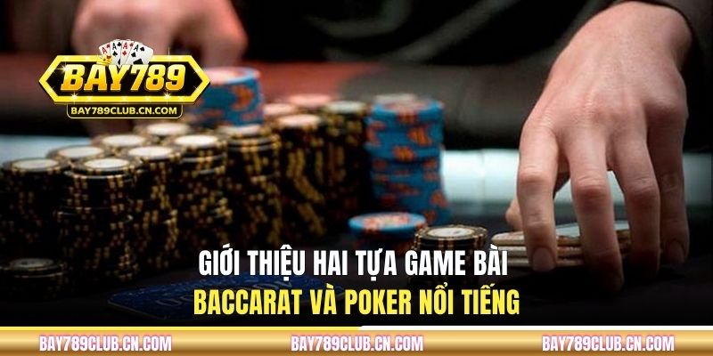 Giới thiệu hai tựa game bài baccarat và poker nổi tiếng