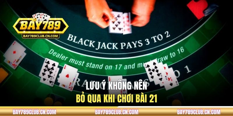 Lưu ý không nên bỏ qua khi chơi bài 21