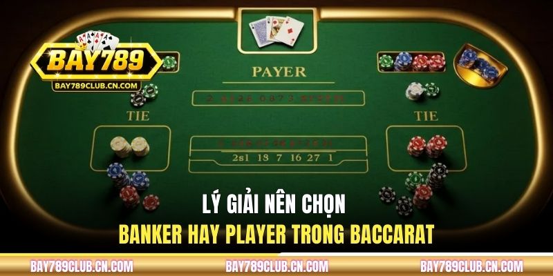 Lý giải nên chọn banker hay player trong Baccarat