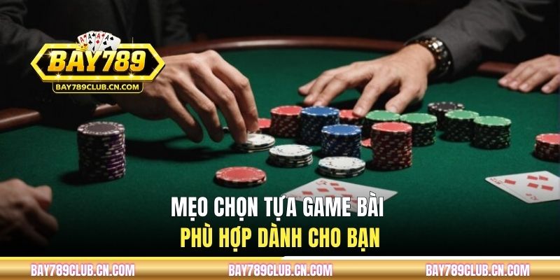 Mẹo chọn tựa game bài phù hợp dành cho bạn