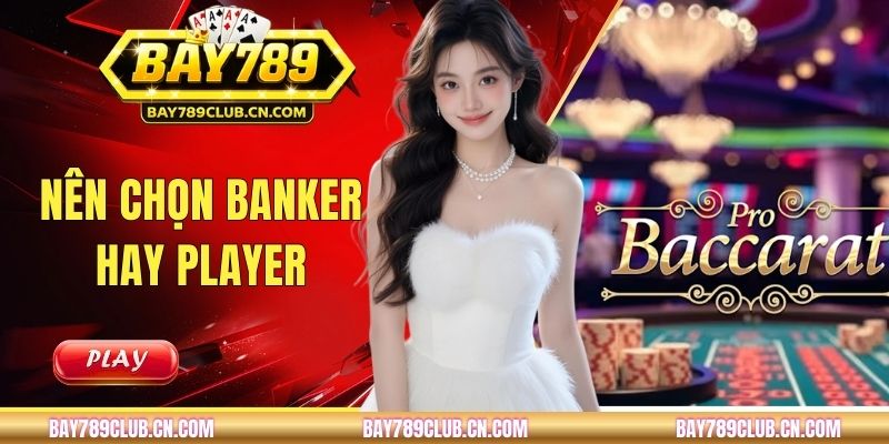 Nên Chọn Banker Hay Player Trong Baccarat Để Tăng Lợi Nhuận?