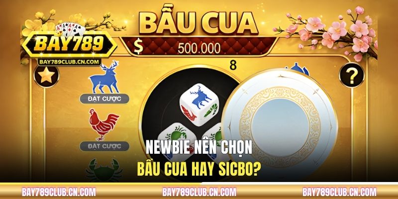 Newbie nên chọn bầu cua hay sicbo?