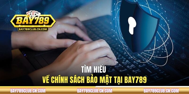 Tìm hiểu về chính sách bảo mật tại BAY789