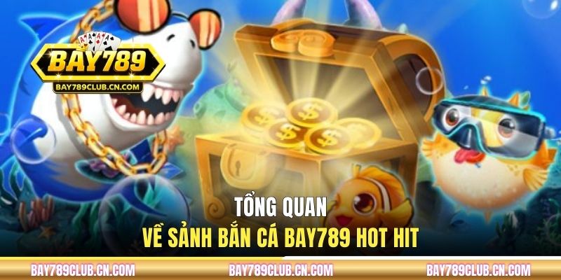 Tổng quan về sảnh bắn cá BAY789 hot hit