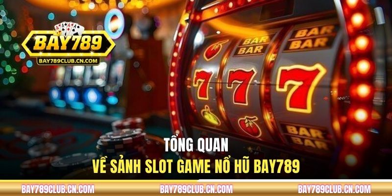 Tổng quan về sảnh slot game nổ hũ Bay789