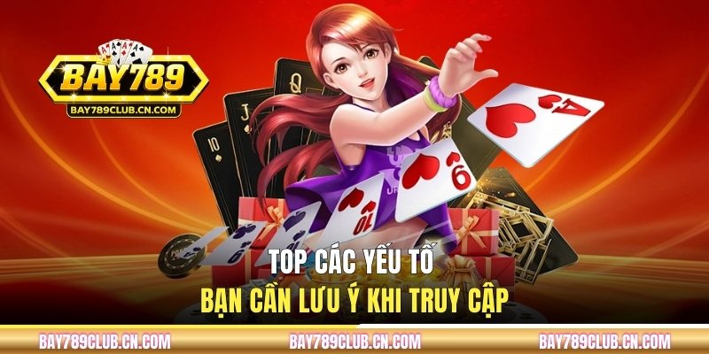 Top các yếu tố bạn cần lưu ý khi truy cập